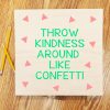 throw kindness around like confetti